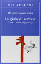 Carica l'immagine nel visualizzatore di Gallery, La gioia di scrivere. Tutte le poesie (1945-2009). Testo polacco a fronte...