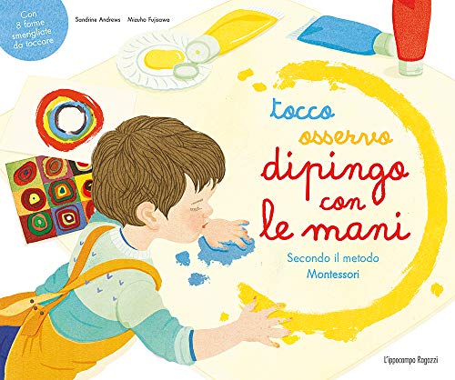 Tocco, osservo, dipingo con le mani secondo il metodo Montessori. Ediz. a...