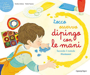 Tocco, osservo, dipingo con le mani secondo il metodo Montessori. Ediz. a...