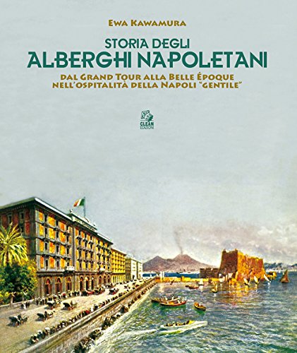 Storia degli alberghi napoletani. Dal Grand Tour alla Belle Époque...