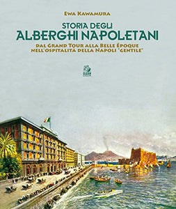 Storia degli alberghi napoletani. Dal Grand Tour alla Belle Époque...