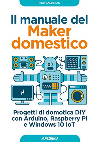 Il manuale del maker domestico. Progetti di domotica DIY con Arduino,...