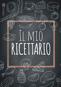 Il mio ricettario: Quaderno personalizzato per scrivere le ricette dei piatti più buoni che hai creato