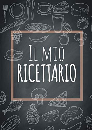 Il mio ricettario: Quaderno personalizzato per scrivere le ricette dei piatti più buoni che hai creato